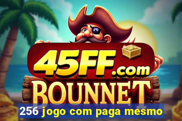 256 jogo com paga mesmo